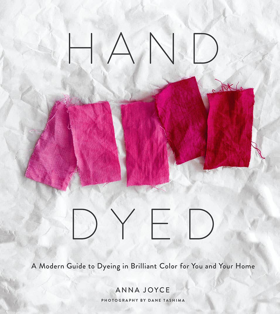 Hand Dyed: A Modern Guide to Dyeing in Brilliant Color for